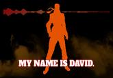 MY NAME IS DAVID.