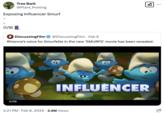 In February 2025, internet users began sharing jokes about "Influencer Smurf," a character introduced in a 2025 _Smurfs_ film trailer. Internet users made jokes about the character's various imagined controversies and criticized the movie's attempts to relate to a younger, online audience. 