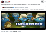In February 2025, internet users began sharing jokes about "Influencer Smurf," a character introduced in a 2025 _Smurfs_ film trailer. Internet users made jokes about the character's various imagined controversies and criticized the movie's attempts to relate to a younger, online audience. 