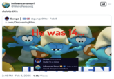 In February 2025, internet users began sharing jokes about "Influencer Smurf," a character introduced in a 2025 _Smurfs_ film trailer. Internet users made jokes about the character's various imagined controversies and criticized the movie's attempts to relate to a younger, online audience. 