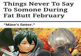 Things Never To Say To Somone During Fat Butt February "Mine's fatter."
