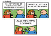 Webcomic about "asteroid YR4," identified by scientists in late 2024. In February 2025, scientists calculated that the odds of the asteroid hitting the earth are over 2%, marking the second time in known history that an asteroid's impact risk has crossed a 1% chance. 