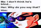 Me: I don't think he's blind... Her: Why do you say that? Him: