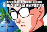 imgflip.com THE SCHOOL NERD AFTER REMINDING THE TEACHER WE HAVE HOMEWORK TO DO