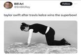 Bill Ari @ImBillRay Follow taylor swift after travis kelce wins the superbowl