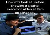 A meme using an image of Dexter and Angel Batista smiling on either side of a laptop. The caption reads, "How mfs look at u when showing u a cartel execution video at 9am on a Monday."