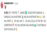 
🦍 🗣 GET IT TWISTED 🌪 , GAMBLE ✅ . PLEASE START GAMBLING 👍 . GAMBLING IS AN INVESTMENT 🎰 AND AN INVESTMENT ONLY 👍 . YOU WILL PROFIT 💰 , YOU WILL WIN ❗ ️. YOU WILL DO ALL OF THAT 💯 , YOU UNDERSTAND ⁉ ️ YOU WILL BECOME A BILLIONAIRE 💵 📈 AND REBUILD YOUR F------ LIFE 🤯