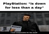 PlayStation: *is down for less than a day* Gamers: I want compensation for this insult!