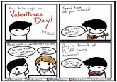 How to be single on Valentines Day! by Rob! Mess with a waitress! (but tip well) Do you she's not Come? think Oh My gonna god.' Spend time your On Why is this guitar so small? hobbies! Buy a bunch of 1/2 off candy tomorrow! I can just eat my feelings! @Rob_comics @Rob_comics @The RobComics Rob Comics W Rob Comics R+R