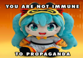 YOU ARE NOT IMMUNE 三 TO PROPAGANDA