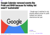 NEWS Google Calendar removed events like Pride and BHM because its holiday list wasn't 'sustainable' / Google says it switched to only showing default entries for public holidays and national observances last year. Image: Cath Virginia Google The Verge by Jay Peters Feb 8, 2025, 1:05 AM GMT+1 Q f ⑥ 168 Comments (168 New)