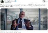Boring_Business @BoringBiz ☑ "Past a certain age, a man still trying to sell B2B SaaS can be a bad thing, believe me." 8:30 PM ⚫ Jan 5, 2025 17.4K Views