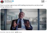 Nat Eliason @nateliason Past a certain age a man still trading memecoins can be a bad thing, believe me. 9:41 PM Feb 10, 2025 2,717 Views ...