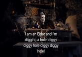 I am an Eldar and I'm digging a hole! diggy diggy hole diggy diggy hole!