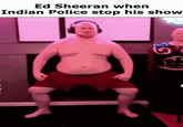 Ed Sheeran when Indian Police stop his show