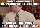 I DON'T KNOW WHAT'S HAPPENING WITH ELDAR LORE AND AT THIS POINT I'M TOO AFRAID TOO ASK imgflip.com