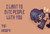 I WANT TO BITE PEOPLE WITH YOU TO: FROM:
