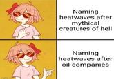 imgflip.com Naming heatwaves after mythical creatures of hell Naming heatwaves after oil companies