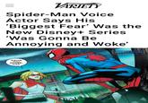 ||| VARIETY Spider-Man Voice Actor Says His 'Biggest Fear' Was the New Disney+ Series 'Was Gonna Be Annoying and Woke' #$%& YOU, SPIDER- MAN. geekystevens