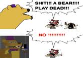 M S---!!! A BEAR!!!! PLAY DEAD!!! NO !!!!!!!!!! し