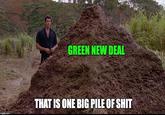 GREEN NEW DEAL imgflip.com THAT IS ONE BIG PILE OF S---