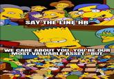 SAY THE LINE HR WE CARE ABOUT YOU, YOU'RE OUR MOST VALUABLE ASSET. BUT