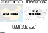 REMEMBER THIS KID THIS IS HIM NOW WEST TAIWAN WEST GREENLAND imglip.comm FEEL OLD YET