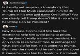 davidmileshogg Is it really not suspicious to anybody that Trump let Elon Musk emasculate him for 30 minutes in his own god damn Oval Office? You fb.com/GirlDuJour can clearly tell Trump doesn't like it - so why is he letting Elon be President? luvvie Easy. Because Elon helped him hack the election to help him avoid going to prison. Trump doesn't really wanna be president. He only ran to keep himself free. In exchange for what Elon did for him, he is under his thumb. Elon runs the show. And he can't say s--- about it 'cause he owes him his freedom. 2 criminals.