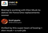 CNBC⭑ CNBC @CNBC Boeing is working with Elon Musk to deliver Air Force One replacements sooner broti gupta @BrotiGupta thrilled by this super team of boeing + elon musk + a rush job
