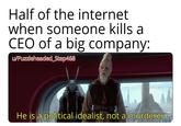 Half of the internet when someone kills a CEO of a big company: w/Puzzleheaded_Step468 He is a political idealist, not a murderer