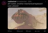 radJackal @radJackal 22h • ah! waiter, another mechanical keyboard user, please! Q 90 176,047 42K 1.1M go