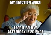 MY REACTION WHEN imgflip.com PEOPLE BELIEVE ASTROLOGY IS SCIENCE