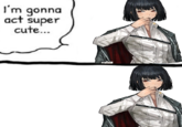 I'm gonna act super cute...