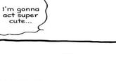A "meme":https://knowyourmeme.com/memes/memes template for the "I'm Gonna Act Super Cute" format originally from the "manga":https://knowyourmeme.com/memes/cultures/anime-manga series _Chiikawa_ showing the character Momonga.