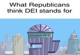 What Republicans think DEI stands for 00000 0000 00 0 Doofenshmirtz Evil Inc. ww ΑΑΑΑΑΑ 00000 DOODO