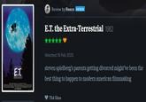 E.T. Review by Reece PATRON E.T. the Extra-Terrestrial 1982 Watched 16 Feb 2025 steven spielberg's parents getting divorced might've been the best thing to happen to modern american filmmaking 754 likes