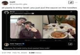 A "tweet":https://knowyourmeme.com/memes/sites/twitter-x mocking someone trying to making fun of the pasta in the "First Valentine's Together" "tweet":https://knowyourmeme.com/memes/sites/twitter-x by calling it "entry level pasta."
