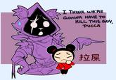 I THINK WE'RE GONNA HAVE TO KILL THIS GUY, PUCCA 拉屎