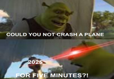 COULD YOU NOT CRASH A PLANE 2025 FOR FIVE MINUTES?!