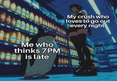 It's late I know I'm right | /r/dankmemes Me who thinks 7PM is late My crush who loves to go out every night