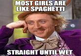 MOST GIRLS ARE LIKE SPAGHETTI imgflip.com STRAIGHT UNTIL WET