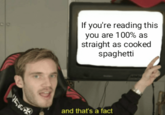 If you're reading this you are 100% as straight as cooked spaghetti and that's a fact