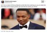 Variations of the "Anthony Mackie looks like he knows something about you" meme continued to make the rounds after 2021, as seen in a tweet post that reads, "Is it me or does Anthony Mackie smile like he’s waiting on you to take the first bite of his sweet potato pie and tell em what you think"