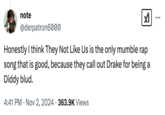 The original "tweet":https://knowyourmeme.com/memes/sites/twitter-x that spawned the "copypasta":https://knowyourmeme.com/memes/copypasta about the "Kendrick Lamar":https://knowyourmeme.com/memes/people/kendrick-lamar song ""Not Like Us":https://knowyourmeme.com/memes/not-like-us" reading, "Honestly I think They Not Like Us is the only mumble rap song that is good, because they call out "Drake":https://knowyourmeme.com/memes/people/drake for being a "Diddy":https://knowyourmeme.com/memes/people/diddy "blud":https://knowyourmeme.com/memes/blud."
