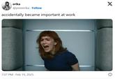 erika @yeeeerika Follow accidentally became important at work X 7:07 PM - Feb 19, 2025