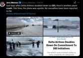 00 Jere Memez @Jere_Memez ⚫ Feb 17 Just days after Delta Airlines doubled down on DEI, there's another plane crash. This time, the plane was upside. No casualties have been reported so far. #Delta #PlaneCrash #Toronto II 0:15 8 U.S. NEWS TRUMP ADMINISTRATION DEI DELTA AIRLINES Delta Airlines Doubles Down On Commitment To DEI Initiatives The airline's announcement comes as many companies are rolling back
