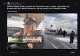 r/Conservative ⚫ 3 hr. ago Disastrous-Object647 Delta flight that crashed at Toronto airport was operated by Endeavor Air, which loves to brag about all-female crews Flaired Users Only When you have an unmanned flight crew notthebee.com INNO Open