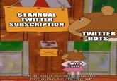 $1 ANNUAL TWITTER SUBSCRIPTION TWITTER BOTS $1 ANNUAL TWITTER SUBSCRIPTION TWITTER BOTS imgflip.com That sign won't stop me because I can't read!