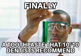 FINALLY A TOOTHPASTE THAT 10/10 DENTISTS RECOMMEND