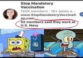 Stop Mandatory Vaccination 155K members 10+ posts a... www.StopMandatory Vaccinati on.com... 52 members said they work at U.S. Navy Squidward they've taken over the Navy Not the Navy!
